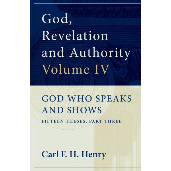 God, Revelation and Authority: God Who Speaks and Shows (Vol. 4)