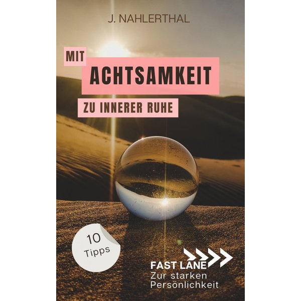 Mit Achtsamkeit entspannt zu innerer Ruhe: 10 Tipps für mehr Achtsamkeit im Alltag, die Dir innere Ruhe und Erholung schenken