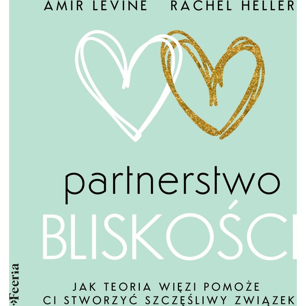 Partnerstwo bliskości. Jak teoria więzi pomoże ci stworzyć szczęśliwy związek