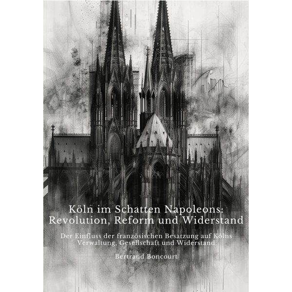 Köln im Schatten Napoleons: Revolution, Reform und Widerstand