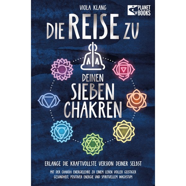 Die Reise zu deinen sieben Chakren: Mit der Chakra Energielehre zu einem Leben voller geistiger Gesundheit, positiver Energie und spirituellem Wach...