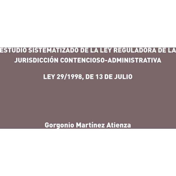 Estudio sistematizado de la Ley reguladora de la Jurisdicción Contencioso-Administrativa