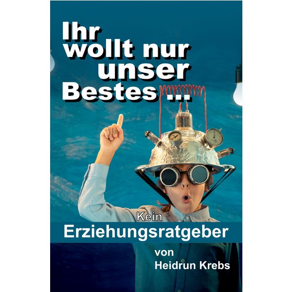 Ihr wollt nur unser Bestes ...