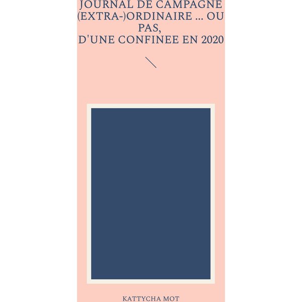 Journal de campagne (extra-) ordinaire ... Ou pas, d'une confinée en 2020