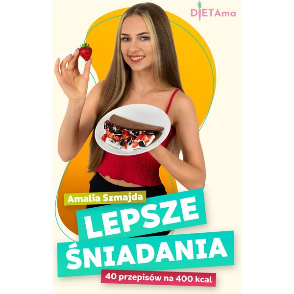 LEPSZE ŚNIADANIA. Lepsze Śniadania. 40 przepisów na 400 kcal