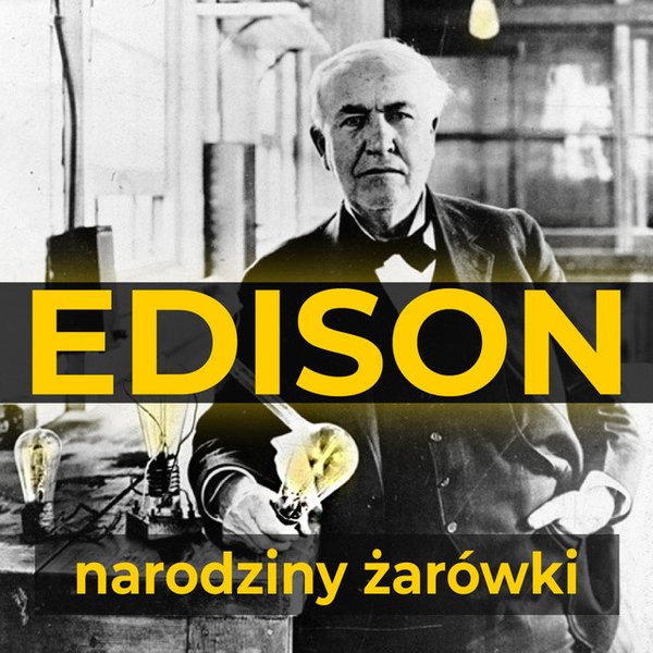 Thomas Edison. Narodziny żarówki