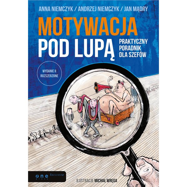 Motywacja pod lupą. Praktyczny poradnik dla szefów. Wydanie II rozszerzone