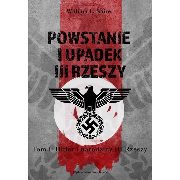 Powstanie i upadek III Rzeszy. Tom I. Hitler i narodziny III Rzeszy