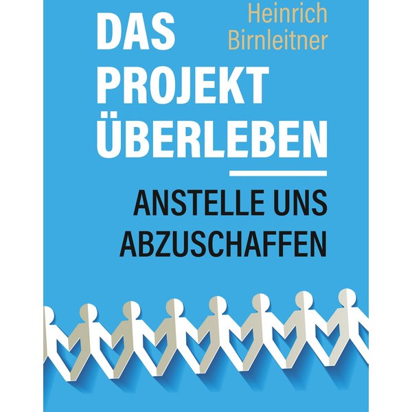 Das Projekt Überleben - anstelle uns abzuschaffen