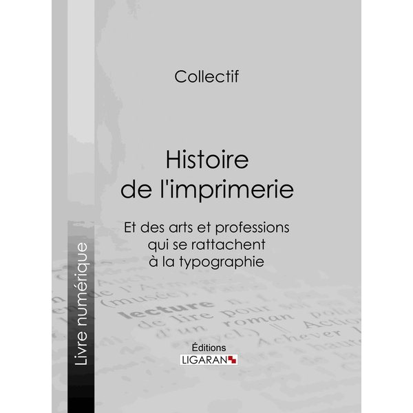 Histoire de l'imprimerie et des arts et professions qui se rattachent à la typographie…