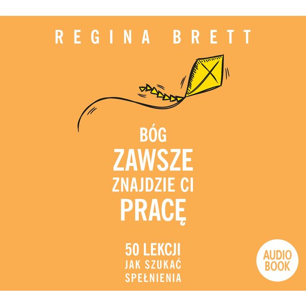 Bóg zawsze znajdzie Ci pracę. 50 lekcji jak szukać spełnienia