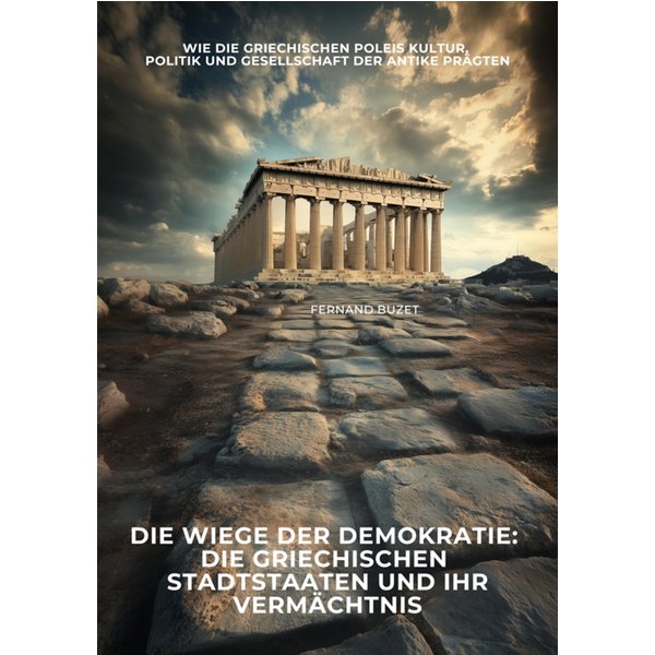Die Wiege der Demokratie: Die griechischen Stadtstaaten und ihr Vermächtnis