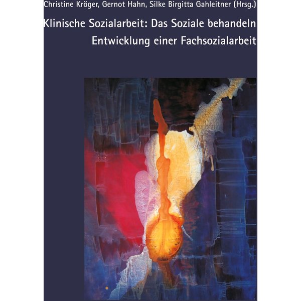 Klinische Sozialarbeit: Das Soziale behandeln. Entwicklung einer Fachsozialarbeit