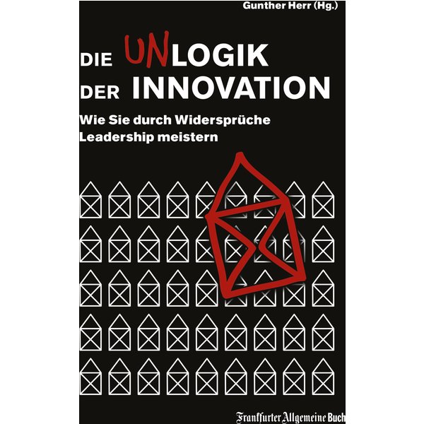 Die Unlogik der Innovation: Wie Sie durch Widersprüche Leadership meistern