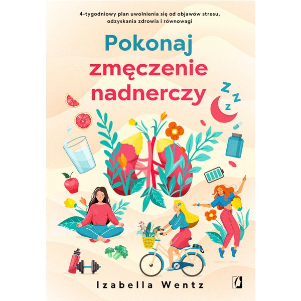 Pokonaj zmęczenie nadnerczy. 4-tygodniowy plan uwolnienia się od objawów stresu, odzyskania zdrowia i równowagi