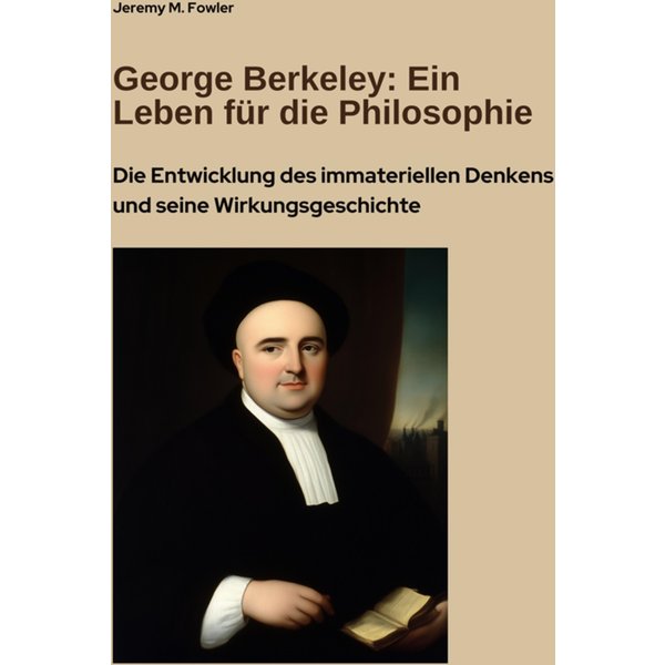 George Berkeley: Ein Leben für die Philosophie