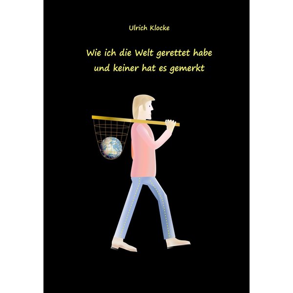 Wie ich die Welt gerettet habe und keiner hat es gemerkt