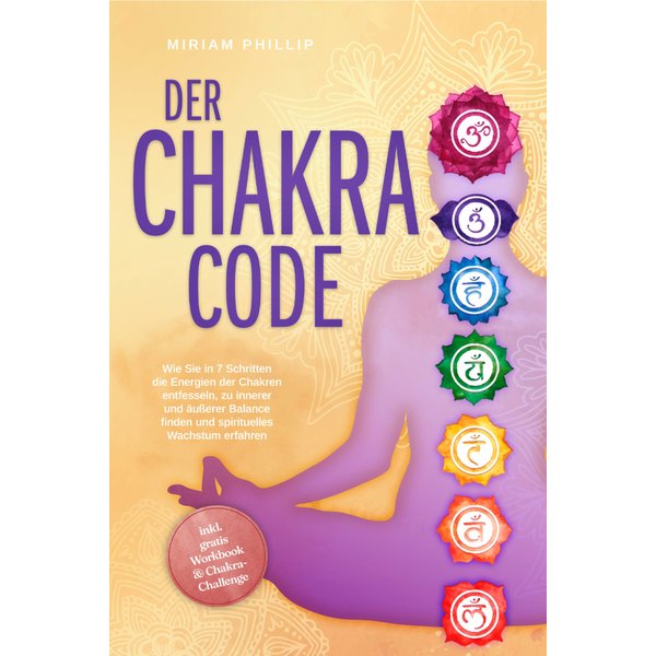 Der Chakra Code: Wie Sie in 7 Schritten die Energien der Chakren entfesseln, zu innerer und äußerer Balance finden und spirituelles Wachstum erfahr...