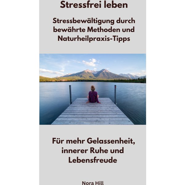 Stressfrei leben - Stressbewältigung durch bewährte Methoden und Naturheilpraxis-Tipps