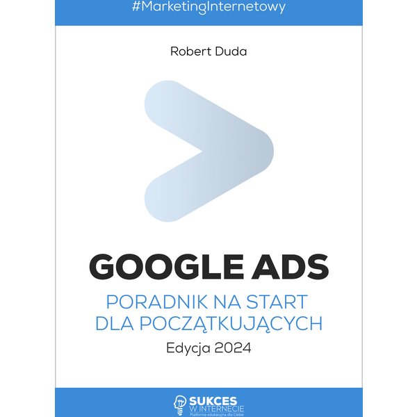 Google Ads. Poradnik na start dla początkujących. Edycja 2024