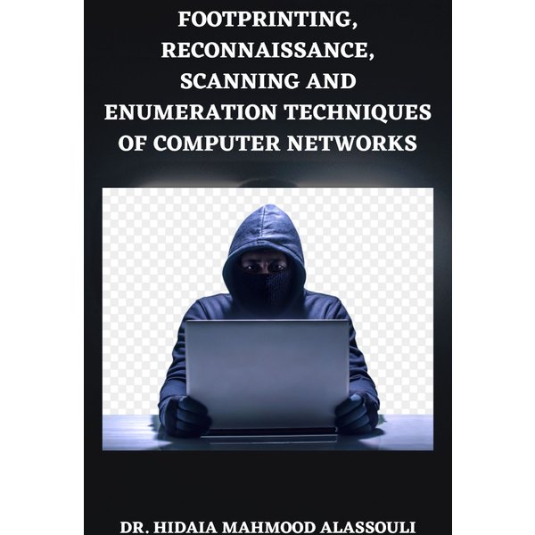 Footprinting, Reconnaissance, Scanning and Enumeration Techniques of Computer Networks