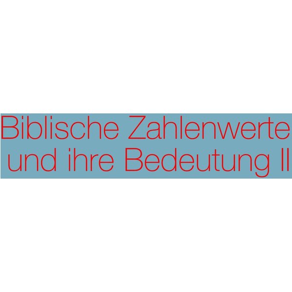 Biblische Zahlenwerte und ihre Bedeutung II