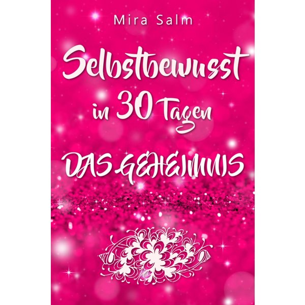 Selbstbewusst: SELBSTBEWUSST IN 30 TAGEN! Das verblüffende Geheimnis, das Sie extrem selbstbewusst und selbstsicher macht!
