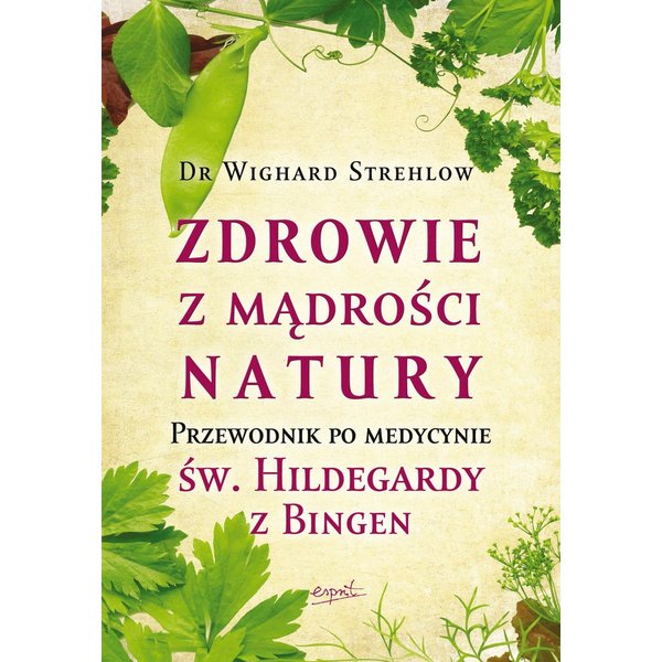 Zdrowie z mądrości natury. Przewodnik po medycynie św. Hildegardy z Bingen