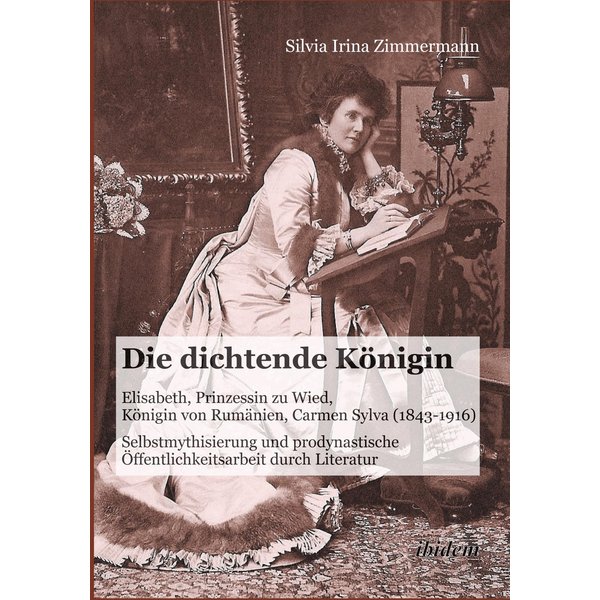 Die dichtende Königin. Elisabeth, Prinzessin zu Wied, Königin von Rumänien, Carmen Sylva (1843-1916)