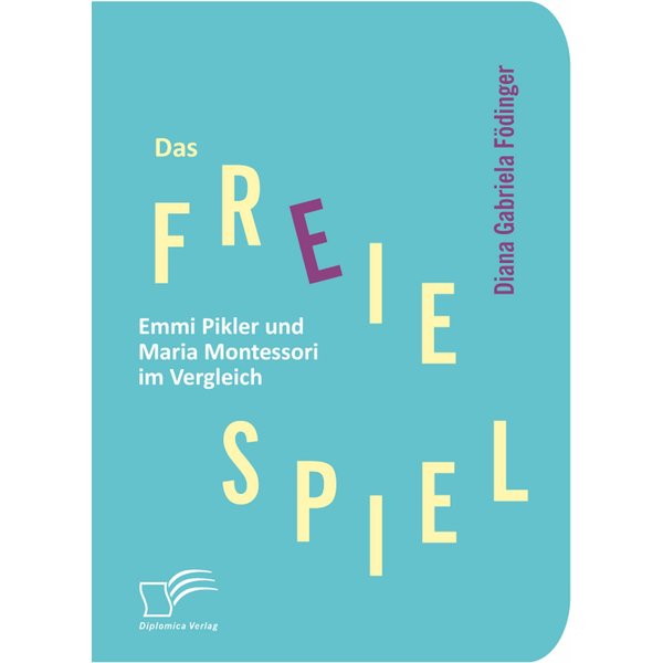 Das freie Spiel: Emmi Pikler und Maria Montessori im Vergleich