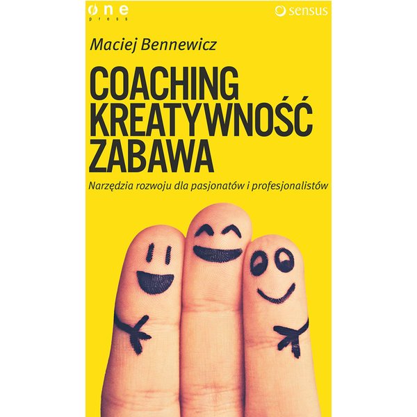COACHING, KREATYWNOŚĆ, ZABAWA. Narzędzia rozwoju dla pasjonatów i profesjonalistów