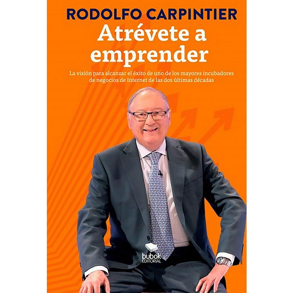 Atrévete a emprender: La visión para alcanzar el éxito de uno de los mayores incubadores de negocios de Internet de las dos últimas décadas.