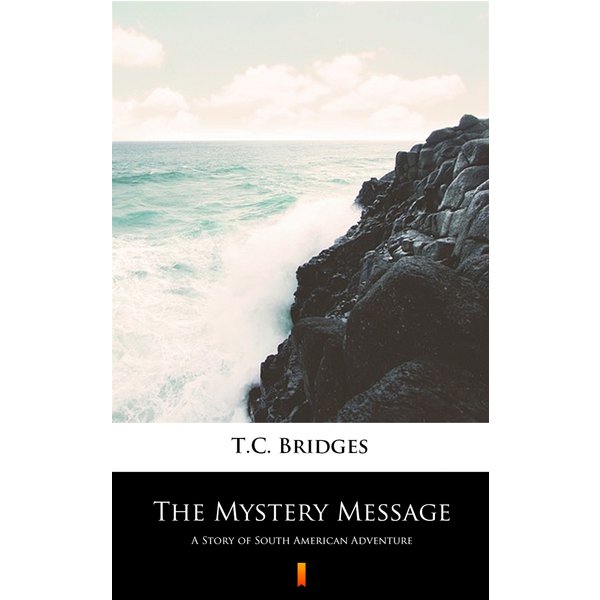 The Mystery Message. A Story of South American Adventure