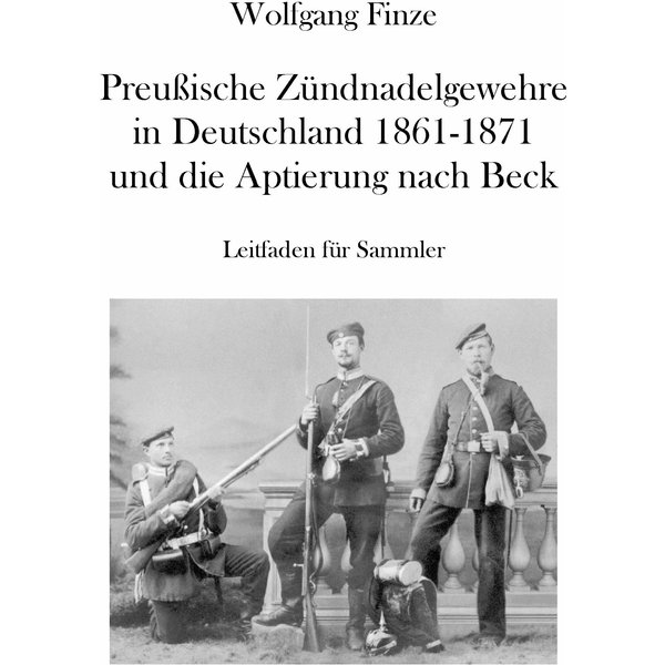 Preußische Zündnadelgewehre in Deutschland 1861 - 1871 und die Aptierung nach Beck