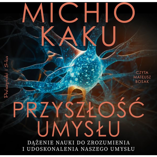 Przyszłość umysłu. Dążenie nauki do zrozumienia i udoskonalenia naszego umysłu