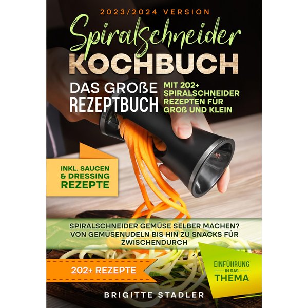 Spiralschneider Kochbuch – Das große Rezeptbuch mit 202 Spiralschneider Rezepten für Groß und Klein