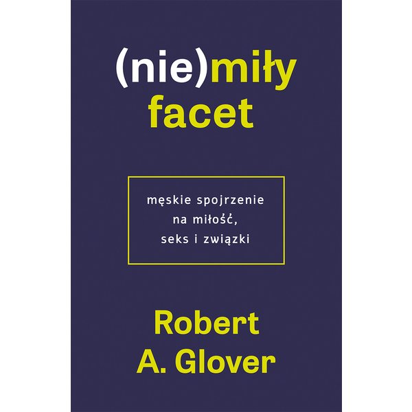 (nie)miły facet. Męskie spojrzenie na miłość, seks i związki.