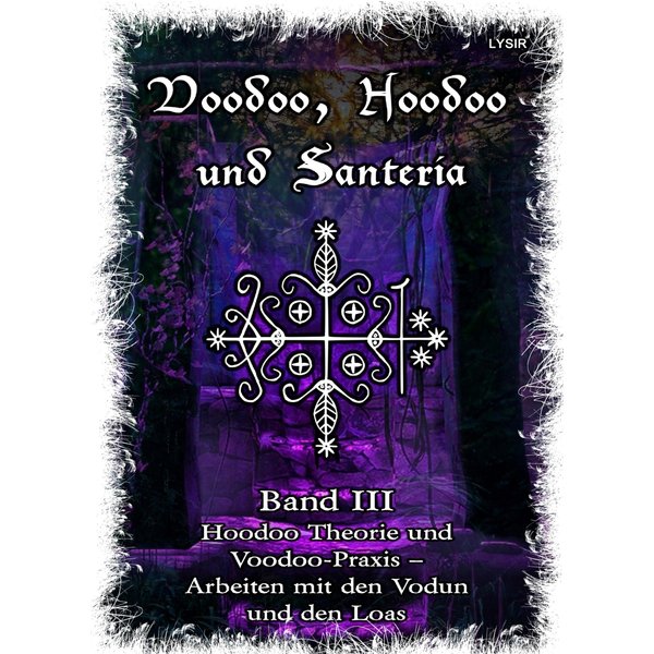 Voodoo, Hoodoo & Santería – Band 3 Hoodoo Theorie und Voodoo-Praxis – Arbeiten mit den Vodun und den Loas