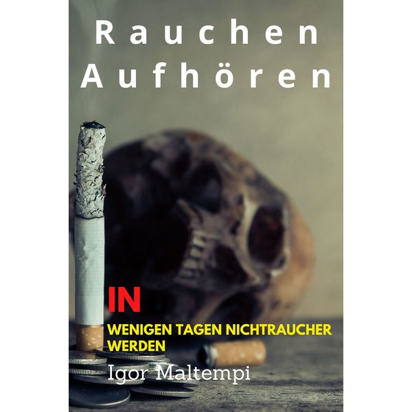 Rauchen aufhören und Rauchentwöhnung, und wie Sie endlich rauchfrei werden, und Nichtraucher bleiben.