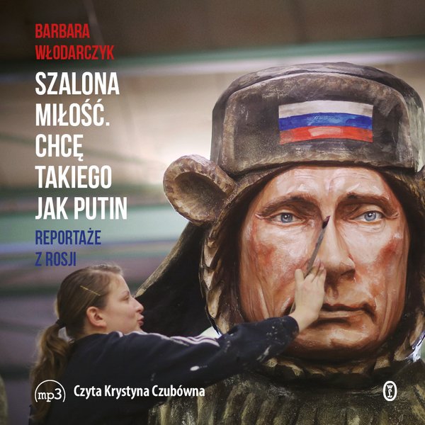 Szalona miłość. Chcę takiego jak Putin. Reportaże z Rosji