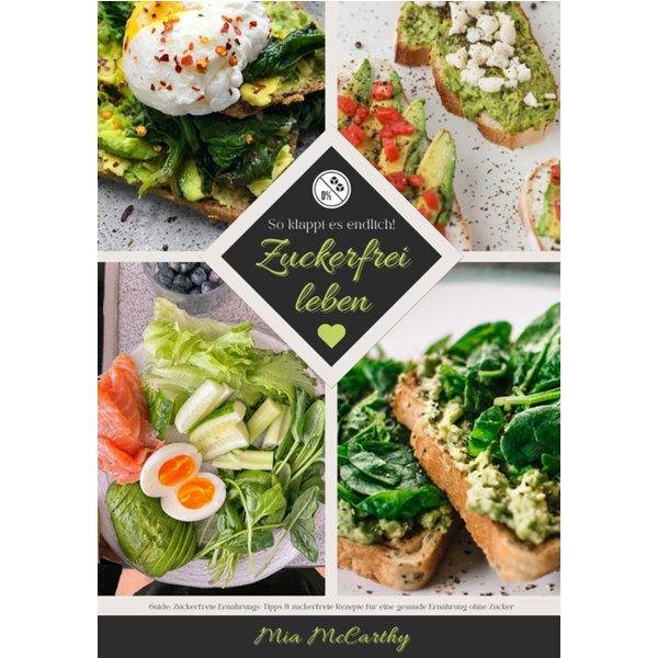 Zuckerfrei leben: So klappt es endlich! (Guide: Zuckerfreie Ernährungs-Tipps & zuckerfreie Rezepte für eine gesunde Ernährung ohne Zucker)