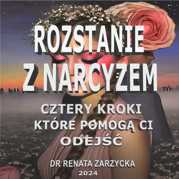 Cztery kroki, które pomogą Ci odejść. Rozstanie z Narcyzem. (audio)