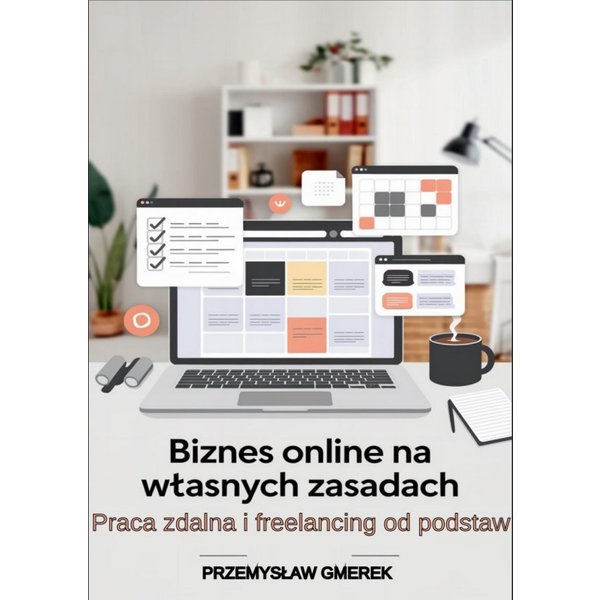 Biznes online na własnych zasadach: Praca zdalna i freelancing od podstaw