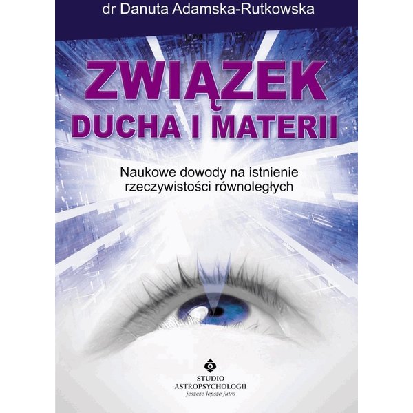 Związek ducha i materii. Naukowe dowody na istnienie rzeczywistości równoległych