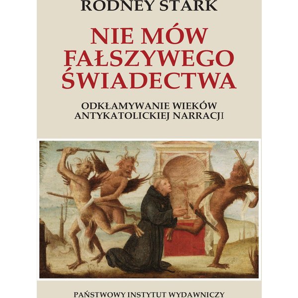 Nie mów fałszywego świadectwa. Odkłamywanie wieków antykatolickiej narracji