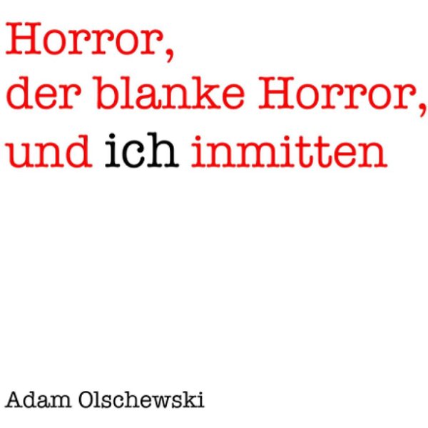 Horror, blanker Horror, und ich inmitten
