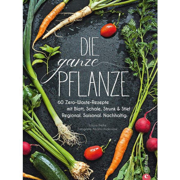 Die ganze Pflanze - 50 geniale vegetarische Rezepte zu allen essbaren Teilen von Obst und Gemüse
