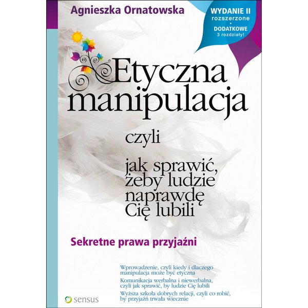 Etyczna manipulacja, czyli jak sprawić, żeby ludzie naprawdę Cię lubili. Wydanie II rozszerzone