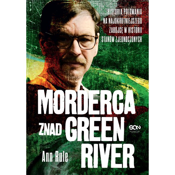 Morderca znad Green River. Historia polowania na najokrutniejszego zabójcę w historii Stanów Zjednoczonych