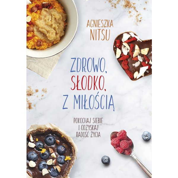 Zdrowo, słodko, z miłością. Pokochaj siebie i odzyskaj radość życia.
